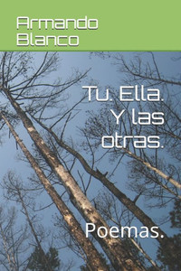 Tu. Ella. Y Las Otras. : Poemas. Tu. Ella. Y Las Otras. : Poemas.