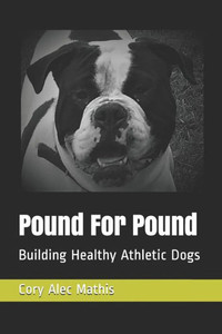 Pound For Pound: Building Healthy Athletic Dogs Pound For Pound: Building Healthy Athletic Dogs