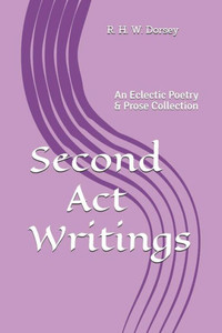 Second Act Writings: An Eclectic Poetry & Prose Collection Second Act Writings: An Eclectic Poetry & Prose Collection