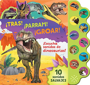 ¡tras! ¡parram! ¡groar! ¡escucha Sonidos de Dinosaurios! (Spanish Edition)
