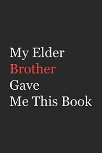 My Elder Brother Gave Me This Book: Funny Gift from Brother To Brother, Sister, Sibling and Family | 110 pages ; 6x9 .(Family Funny Gift)