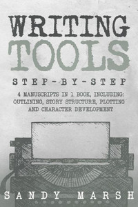 Writing Tools : Step-By-Step | 4 Manuscripts In 1 Book | Essential Writing Prompts, Writing Skills And Writing Tips And Tricks Any Writer Can Learn