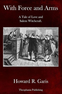 With Force And Arms : A Tale Of Love And Salem Witchcraft.