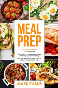 Meal Prep : 2 Manuscripts - Beginner'S Guide To 70+ Quick And Easy Low Carb Keto Recipes To Burn Fat And Lose Weight Fast And Meal Prep 101: The Beginner'S Guide To Meal Prepping And Clean Eating Meal Prep : 2 Manuscripts - Beginner'S Guide To 70+ Quick And Easy Low Carb Keto Recipes To Burn Fat And Lose Weight Fast And Meal Prep 101: The Beginner'S Guide To Meal Prepping And Clean Eating