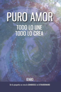 Puro Amor : Todo Lo Une, Todo Lo Crea Puro Amor : Todo Lo Une, Todo Lo Crea