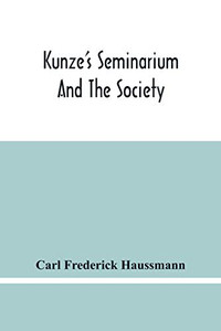 Kunze'S Seminarium And The Society For The Propagation Of Christianity And Useful Knowledge Among The Germans In America Kunze'S Seminarium And The Society For The Propagation Of Christianity And Useful Knowledge Among The Germans In America