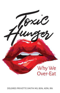 Toxic Hunger : Why We Over-Eat Toxic Hunger : Why We Over-Eat