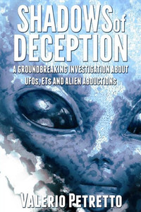 Shadows Of Deception : A Groundbreaking Investigation About Ufos, Ets And Alien Abductions