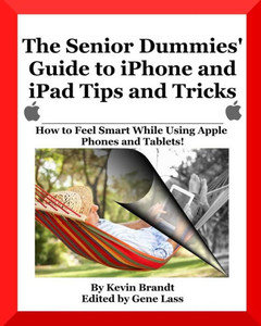 The Senior Dummies' Guide To Iphone And Ipad Tips And Tricks : How To Feel Smart While Using Apple Phones And Tablets