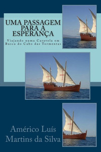 Uma Passagem Para A Esperanca : Viajando Numa Caravela Em Busca Do Cabo Das Tormentas