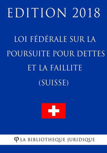 Loi Fédérale Sur La Poursuite Pour Dettes Et La Faillite (Suisse) - Edition 2018