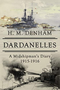 Dardanelles: A Midshipman's Diary, 1915-16 Dardanelles: A Midshipman's Diary, 1915-16