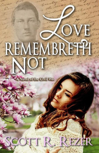 Love Remembreth Not : A Novel Of The Civil War Love Remembreth Not : A Novel Of The Civil War