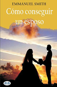 Cómo conseguir un esposo (Spanish Edition) Cómo conseguir un esposo (Spanish Edition)