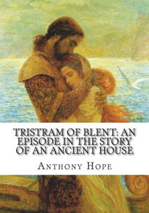 Tristram Of Blent : An Episode In The Story Of An Ancient House