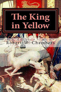 The King In Yellow : A Play In Book Form Entitled The King In Yellow A Mysterious And Malevolent Supernatural Entity Known As The King In Yellow An Eerie Symbol Called The