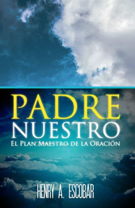 Padre Nuestro : El Plan Maestro De La Oración Padre Nuestro : El Plan Maestro De La Oración