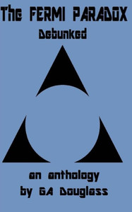 The Fermi Paradox Debunked : An Anthology The Fermi Paradox Debunked : An Anthology