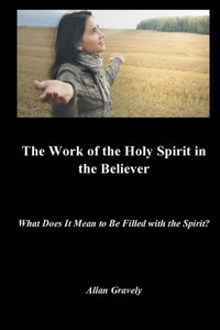 The Work Of The Holy Spirit In The Believer : What Does It Mean To Be Filled With The Spirit?