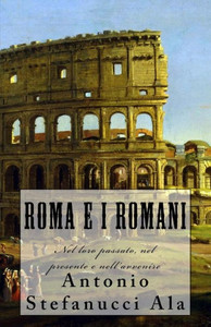 Roma E I Romani : Nel Loro Passato, Nel Presente E Nell'Avvenire