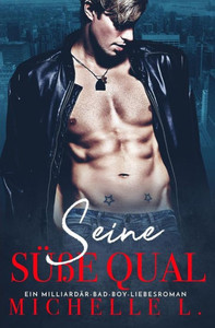 Seine Süße Qual : Ein Milliardär Bad Boy Liebesroman