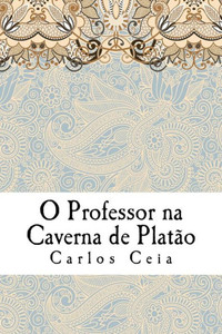 O Professor Na Caverna De Platão : As Políticas Para A Formação De Professores Em Portugal E O Futuro Da Profissão