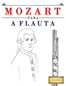 Mozart Para A Flauta : 10 Peas Fciles Para A Flauta Livro Para Principiantes