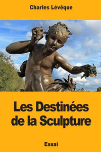 Les Destinées De La Sculpture