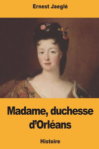 Madame, Duchesse D'Orléans Madame, Duchesse D'Orléans