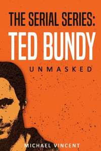 Ted Bundy : Unmasked Ted Bundy : Unmasked