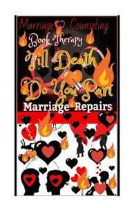 Marriage Counseling Book Therapy : Till Death Do You Part!!!: Marriage Repairs: The Secret To Marriages That Lasts Forever: A Practical Guide To The Love She Most Desires