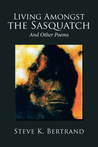 Living Amongst The Sasquatch : And Other Poems