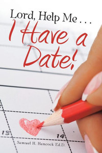 Lord, Help Me . . . I Have A Date! Lord, Help Me . . . I Have A Date!