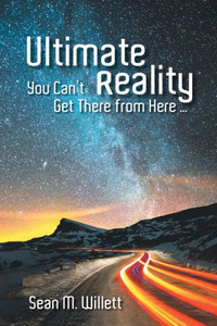 Ultimate Reality : You Can'T Get There From Here ...