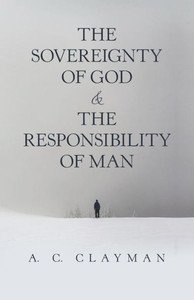 The Sovereignty Of God & The Responsibility Of Man The Sovereignty Of God & The Responsibility Of Man