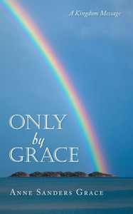 Only By Grace : A Kingdom Message Only By Grace : A Kingdom Message