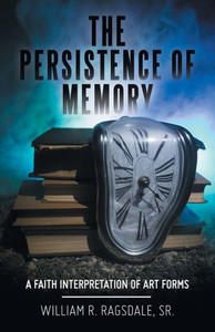 The Persistence Of Memory : A Faith Interpretation Of Art Forms