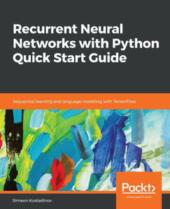 Recurrent Neural Networks With Python Quick Start Guide Recurrent Neural Networks With Python Quick Start Guide