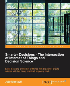 Smarter Decisions - The Intersection Of Internet Of Things And Decision Science
