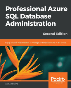 Professional Azure Sql Database Administration - Second Edition Professional Azure Sql Database Administration - Second Edition