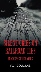Silent Cries On Railroad Ties : Innocence Finds Voice