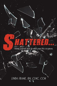 Shattered : Picking Yourself Back Up When Your Life Is In Pieces Shattered : Picking Yourself Back Up When Your Life Is In Pieces