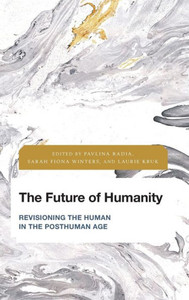 The Future Of Humanity : Revisioning The Human In The Posthuman Age