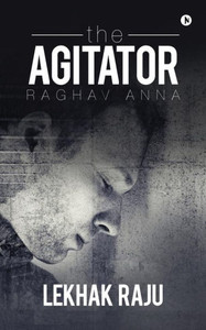 The Agitator : Raghav Anna The Agitator : Raghav Anna