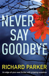 Never Say Goodbye : An Edge Of Your Seat Thriller With Gripping Suspense Never Say Goodbye : An Edge Of Your Seat Thriller With Gripping Suspense