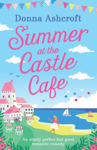 Summer At The Castle Cafe: An Utterly Perfect Feel Good Romantic Comedy Summer At The Castle Cafe: An Utterly Perfect Feel Good Romantic Comedy