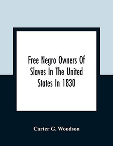 Free Negro Owners Of Slaves In The United States In 1830, Together With Absentee Ownership Of Slaves In The United States In 1830 Free Negro Owners Of Slaves In The United States In 1830, Together With Absentee Ownership Of Slaves In The United States In 1830