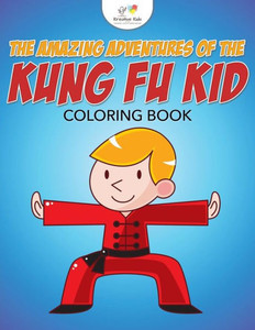 The Amazing Adventures Of The Kung Fu Kid Coloring Book The Amazing Adventures Of The Kung Fu Kid Coloring Book