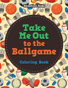Take Me Out To The Ballgame Coloring Book Take Me Out To The Ballgame Coloring Book