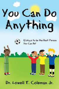 You Can Do Anything : 12 Ways To Be The Best Person You Can Be! You Can Do Anything : 12 Ways To Be The Best Person You Can Be!